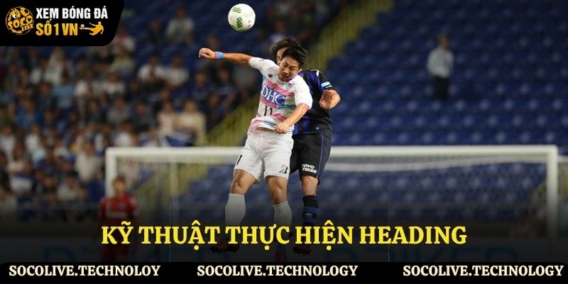 Kỹ thuật thực hiện heading trong bóng đá