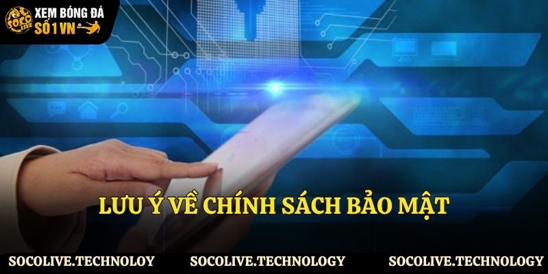 Lưu ý khi tìm hiểu chính sách bảo mật