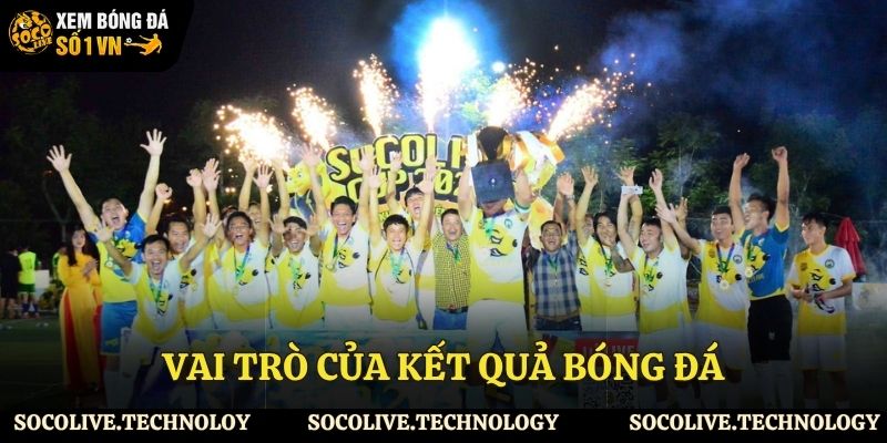 Vai trò của kết quả bóng đá trong bóng đá