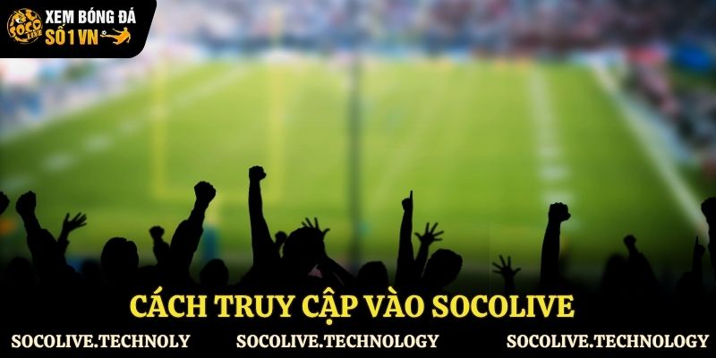Cách truy cập vào Socolive nhanh nhất