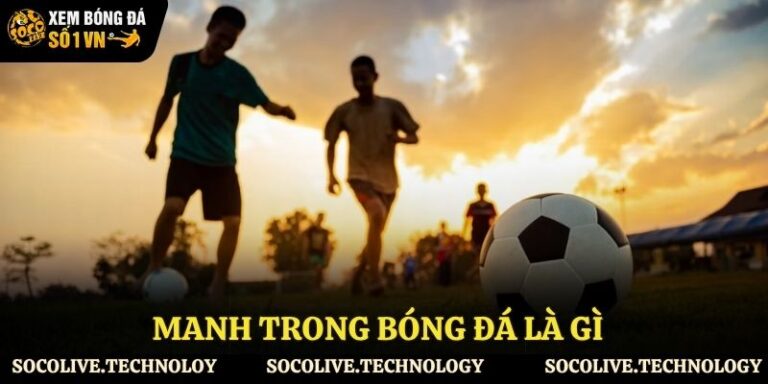 Manh trong bóng đá là gì